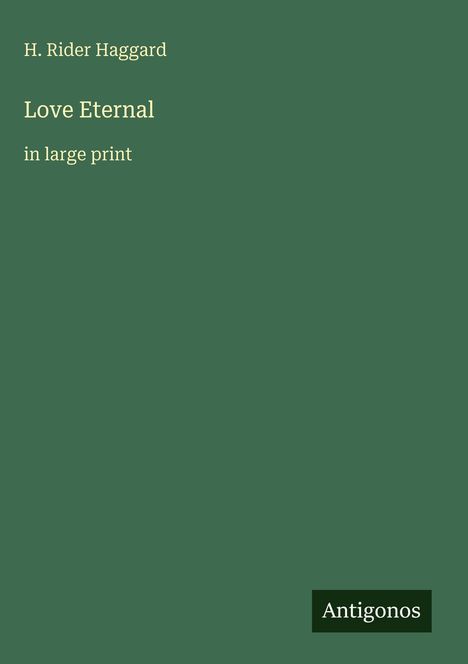 Text: "H. Rider Haggard, Love Eternal, in large print." Grüner Hintergrund. Unten rechts steht "Antigonos" auf einem dunkleren Feld.