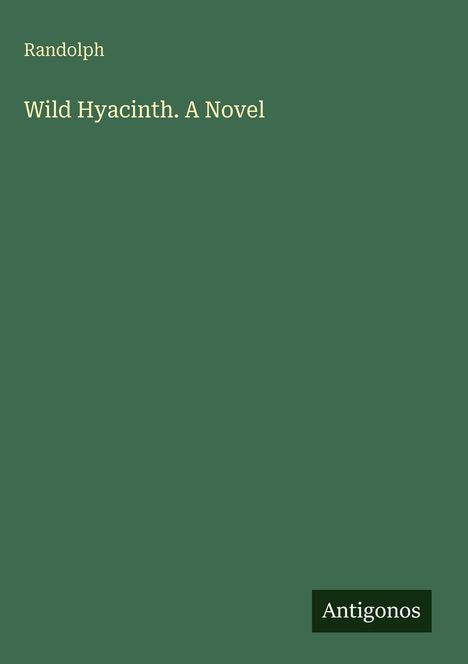 Randolph, Wild Hyacinth. A Novel. Grünes Cover, unten rechts „Antigonos“ auf dunklem Hintergrund.