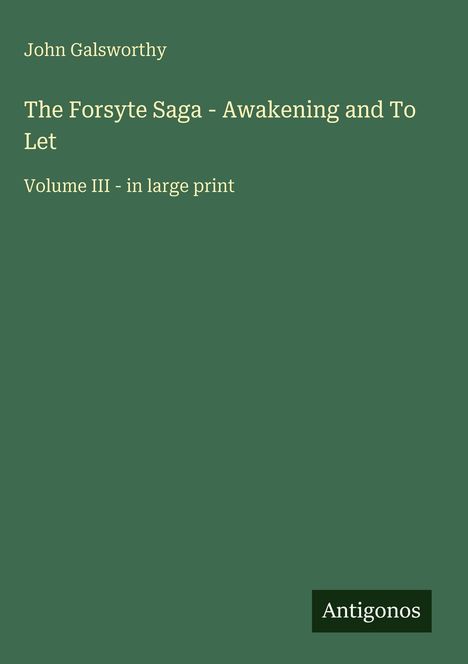 John Galsworthy, The Forsyte Saga - Awakening and To Let, Volume III - in large print. Grünes Cover, Antigonos-Logo.