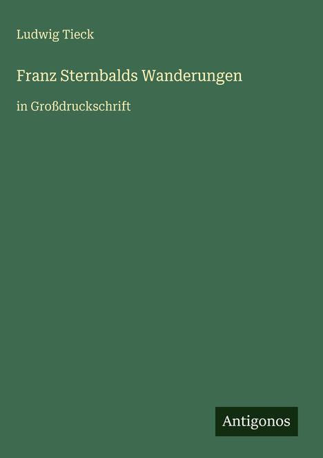 Grüner Hintergrund, darauf steht: Ludwig Tieck, Franz Sternbalds Wanderungen, in Großdruckschrift. Unten: Antigonos.