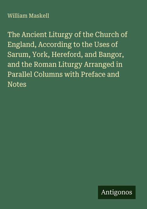 Buchtitel: "The Ancient Liturgy of the Church of England" von William Maskell. Unten rechts steht "Antigonos".