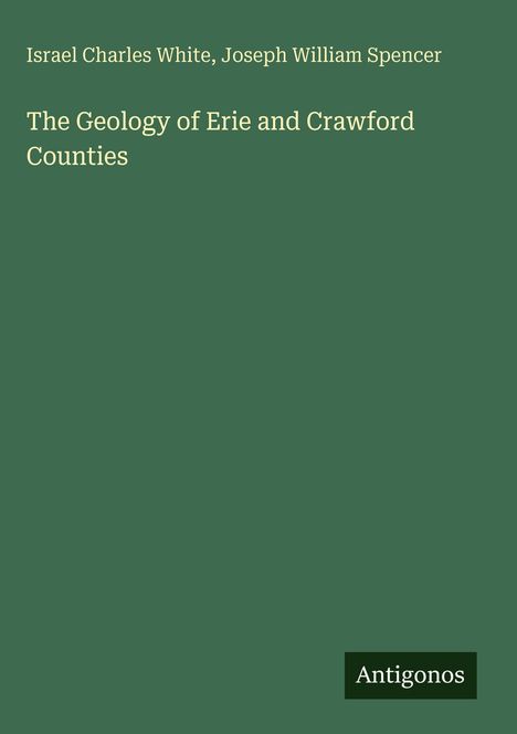 Israel Charles White, Joseph William Spencer: The Geology of Erie and Crawford Counties. Dunkelgrüner Hintergrund. "Antigonos" unten rechts.