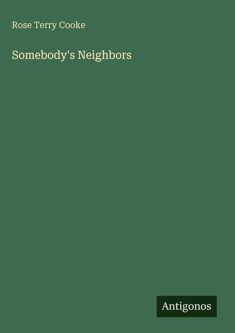 Text: "Rose Terry Cooke, Somebody's Neighbors, Antigonos". Einfache Gestaltung auf dunkelgrünem Hintergrund.