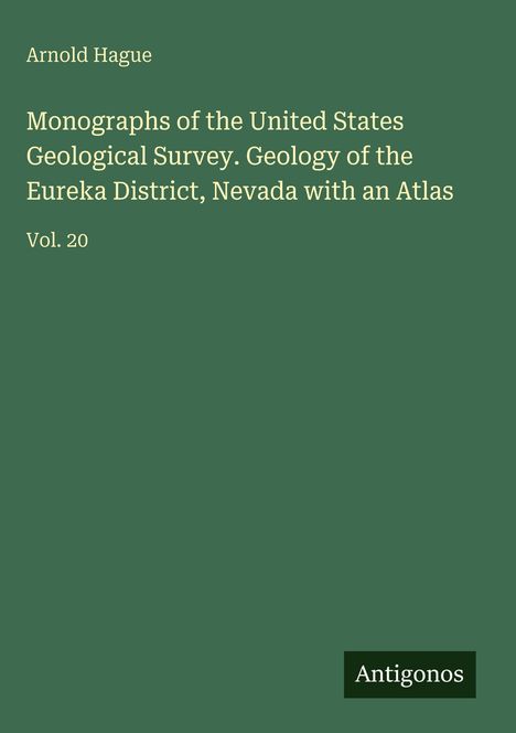 Buchtitel: "Monographs of the United States Geological Survey. Geology of the Eureka District, Nevada with an Atlas, Vol. 20".