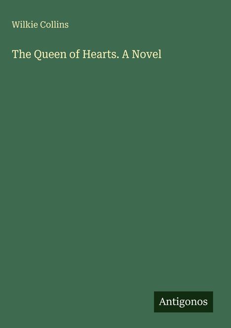 "Wilkie Collins - The Queen of Hearts. A Novel" auf grünem Hintergrund. Unten rechts steht "Antigonos".