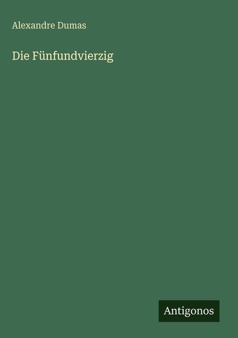 Text: "Alexandre Dumas. Die Fünfundvierzig. Antigonos." Dunkelgrüner Hintergrund, minimalistisches Design.