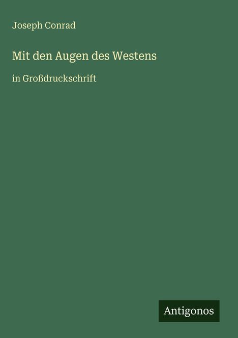 Joseph Conrad, "Mit den Augen des Westens", in Großdruckschrift. Unten rechts ein kleines Logo mit "Antigonos". Einfaches Design.