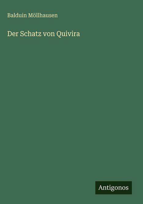 "Der Schatz von Quivira" von Balduin Möllhausen. Grüner Hintergrund, unten rechts "Antigonos".