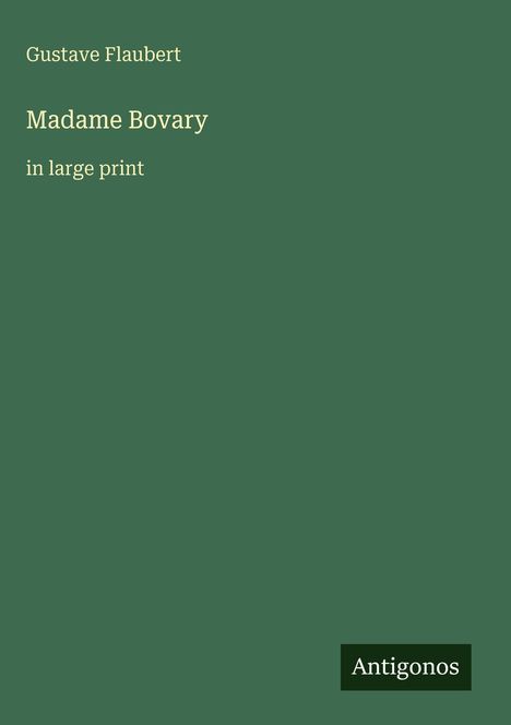 Gustave Flaubert, "Madame Bovary," in großer Schrift. Unten rechts steht "Antigonos" auf einem dunkelgrünen Hintergrund.
