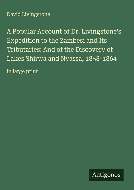 David Livingstone, Titel eines Buches über Expeditionen zum Zambesi, Entdeckung der Seen Shirwa und Nyassa, 1858-1864.