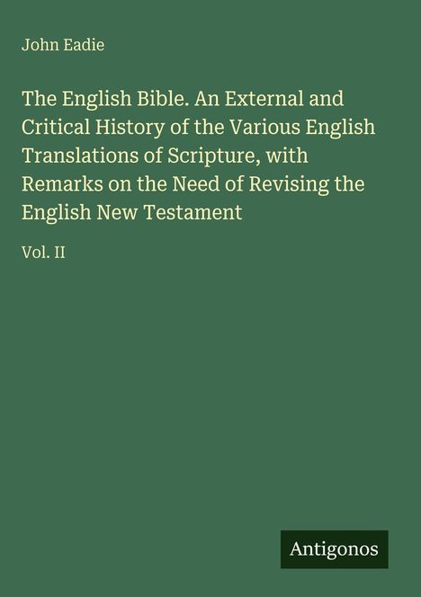 Covertext: John Eadie, Titel der Arbeit über englische Bibelübersetzungen, Vol. II. Logo unten: Antigonos.