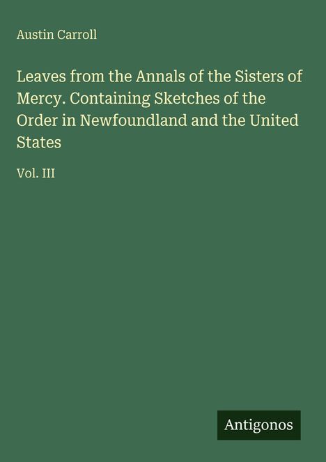 Oben steht "Austin Carroll". Der Titel ist "Leaves from the Annals of the Sisters of Mercy...". Unten rechts ist "Antigonos".