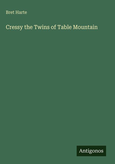 Text: "Bret Harte, Cressy the Twins of Table Mountain, Antigonos." Grüner Hintergrund.