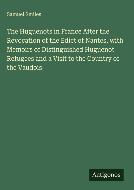 Olivgrünes Buchcover: Titel "The Huguenots in France...", Autor "Samuel Smiles", Verlag "Antigonos".