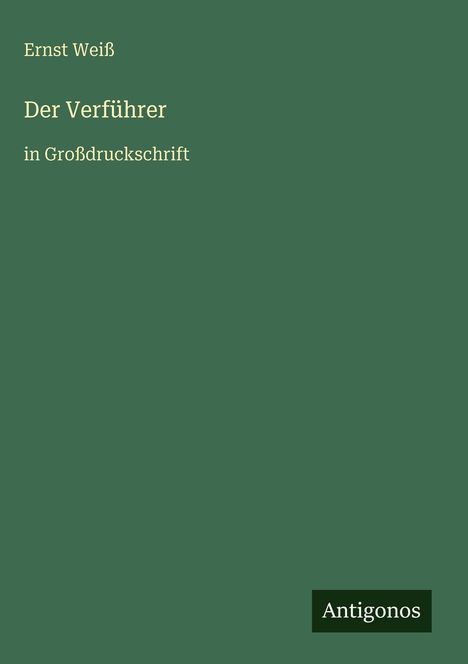 Text: "Ernst Weiß, Der Verführer in Großdruckschrift, Antigonos". Grüner Hintergrund, schlichtes Design.