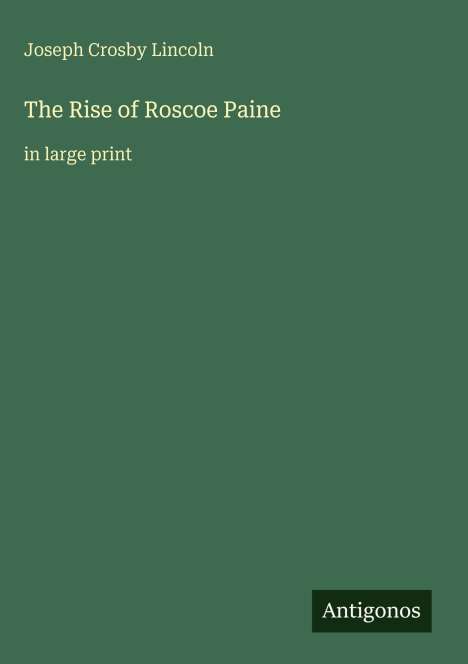"Joseph Crosby Lincoln, The Rise of Roscoe Paine, in large print." Grüner Hintergrund, schlichtes Design.