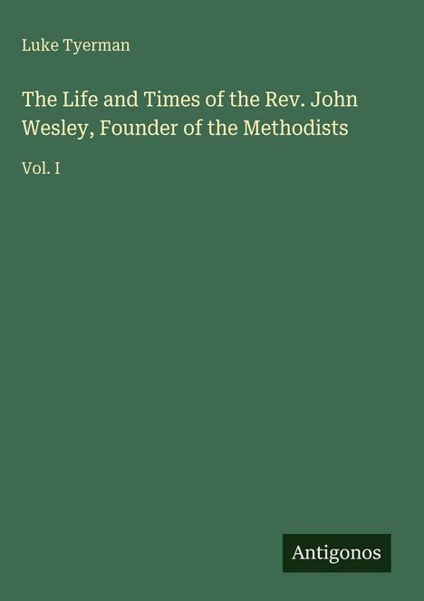 Buchtitel: "The Life and Times of the Rev. John Wesley, Founder of the Methodists, Vol. I" von Luke Tyerman. Grüner Hintergrund.