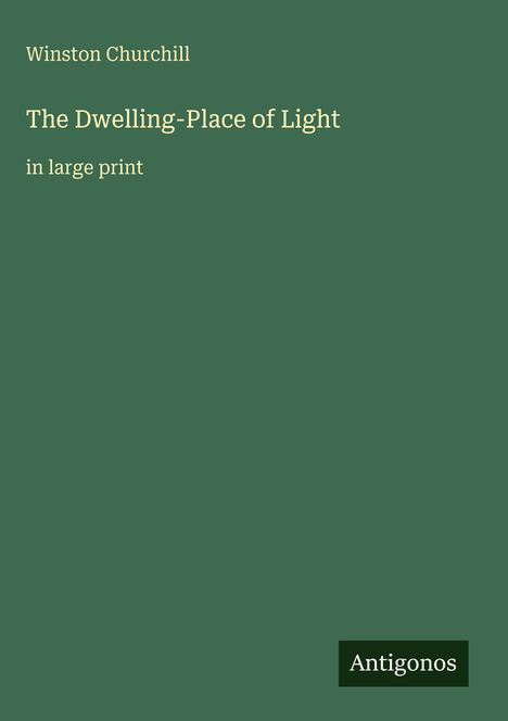Winston Churchill, "The Dwelling-Place of Light", in large print, vor grünem Hintergrund, Logo: Antigonos.