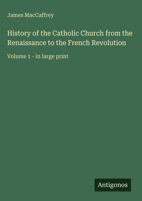 "History of the Catholic Church from the Renaissance to the French Revolution, Volume 1 - in large print", James MacCaffrey. 
