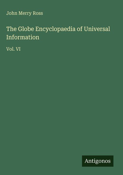 Grüner Hintergrund, Text: "John Merry Ross," "The Globe Encyclopaedia of Universal Information Vol. VI," "Antigonos" unten rechts.