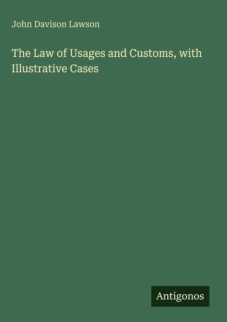 Grünes Buchcover, Text: "John Davison Lawson. The Law of Usages and Customs, with Illustrative Cases." Unten: "Antigonos."