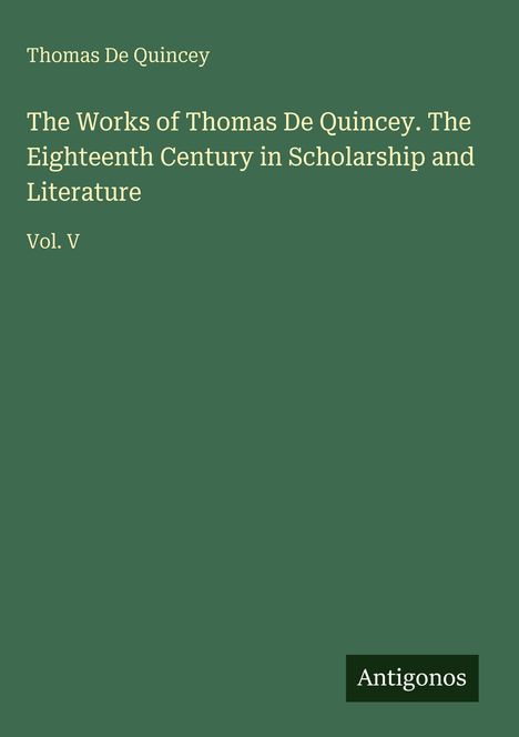 Oben steht "Thomas De Quincey". Darunter "The Works of Thomas De Quincey..." und "Vol. V". Unten rechts ist "Antigonos".