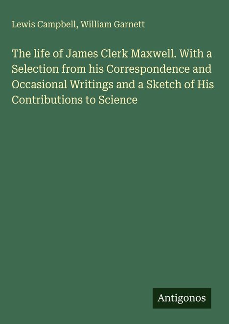 Buchtitel: "The life of James Clerk Maxwell..." Autoren: Lewis Campbell, William Garnett. Grüner Hintergrund.