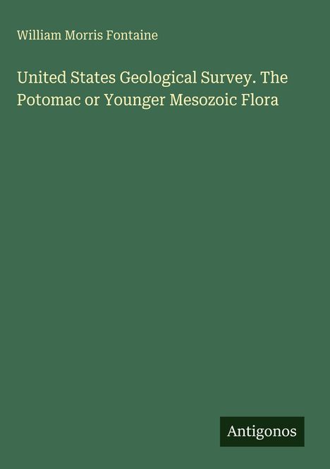 Text: "William Morris Fontaine. United States Geological Survey. The Potomac or Younger Mesozoic Flora. Antigonos." Der Hintergrund ist dunkelgrün.