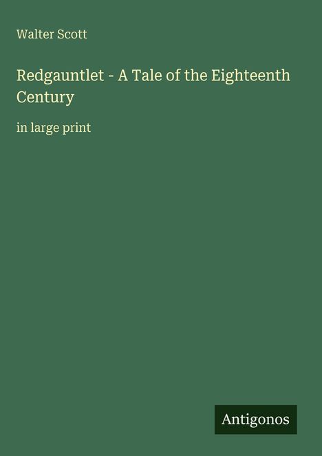 Walter Scott, "Redgauntlet - A Tale of the Eighteenth Century", große Schrift, Antigonos. Schlichter grüner Hintergrund.