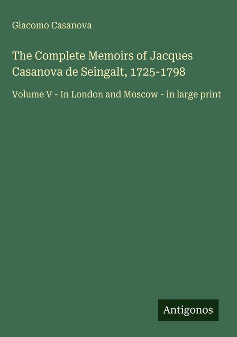 Titel: "The Complete Memoirs of Jacques Casanova". Untertitel: Volume V - In London and Moscow. Dunkelgrüner Hintergrund.