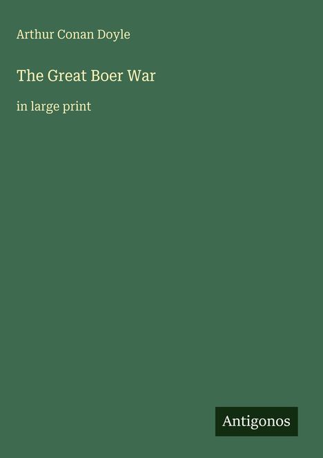 „Arthur Conan Doyle, The Great Boer War, in large print.“ Dunkelgrüner Hintergrund, unten „Antigonos“ in einem kleinen Kasten.