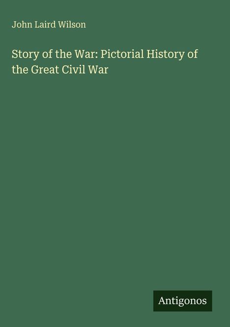 Oberer Text: John Laird Wilson. Mittig: Story of the War: Pictorial History of the Great Civil War. Unten: Antigonos.