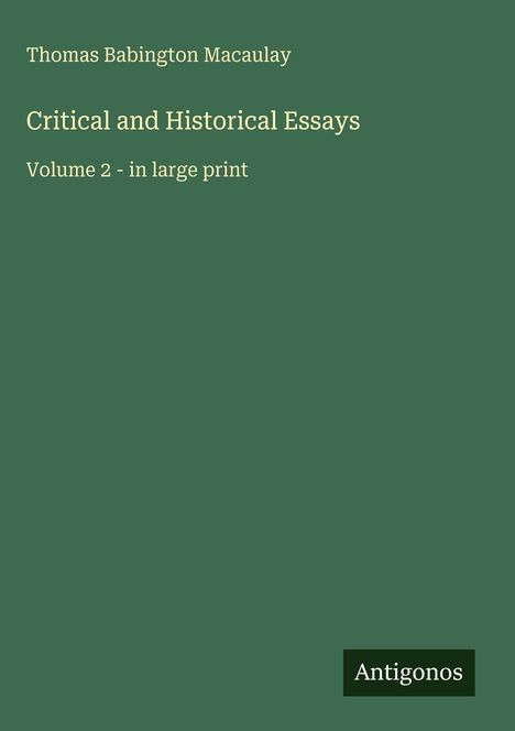 "Thomas Babington Macaulay Critical and Historical Essays Volume 2 - in large print." Grüner Hintergrund, "Antigonos".