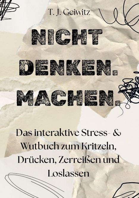 T. J. Geiwitz. NICHT DENKEN. MACHEN. Interaktives Stress & Wutbuch. Verschnörkelte Linien und zerknittertes Papier.