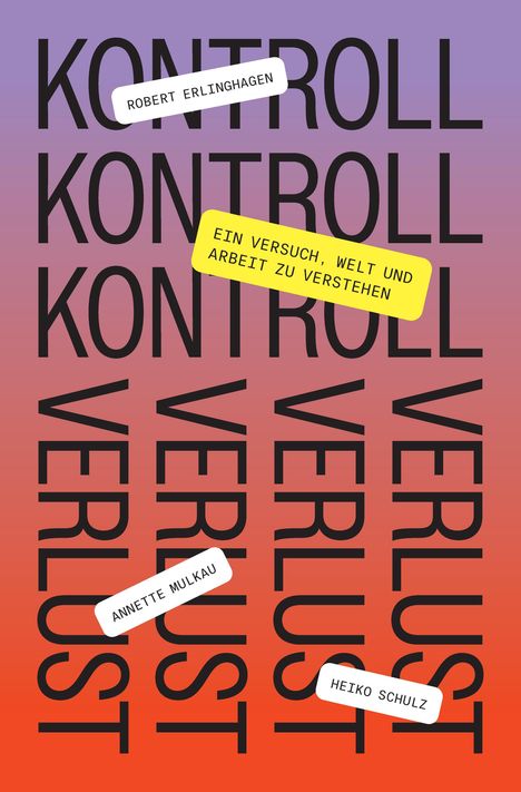 Texte: "ROBEERT ERLINGHAGEN" auf weiß, "EIN VERSUCH, WELT UND ARBEIT ZU VERSTEHEN" auf gelb. Hintergrund: "KONTROLLVERLUST".
