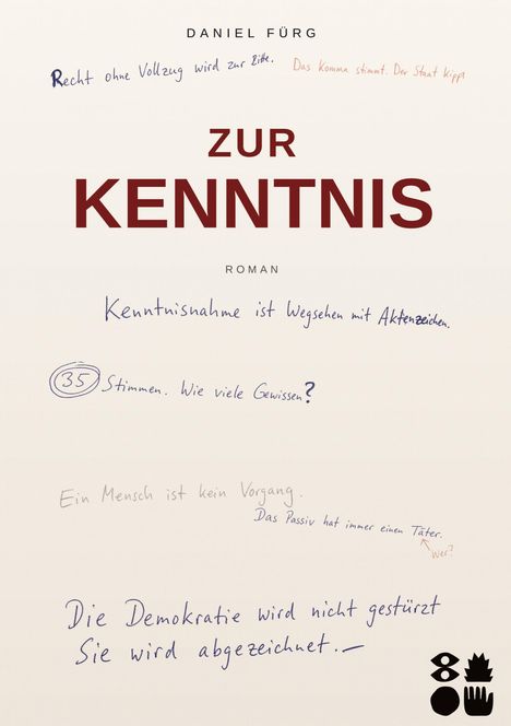 Texte: "Recht ohne Vollzug wird zur Bitte." "Das Komma stimmt. Der Staat kippt." "ZUR KENNTNIS" "ROMAN" "Kenntnisnahme ist Wegsehen mit Aktenzeichen." "35 Stimmen. Wie viele Gewissen?" "Ein Mensch ist kein Vorgang." "Das Passiv hat immer einen Täter. Wer?" "Die Demokratie wird nicht gestürzt. Sie wird abgezeichnet." Unten rechts Symbole.