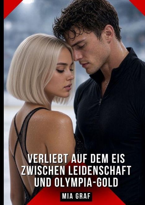 "Verliebt auf dem Eis zwischen Leidenschaft und Olympia-Gold. Mia Graf." Ein Paar in eleganter, nasser Kleidung.