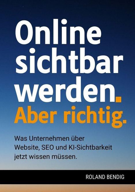 "Online sichtbar werden. Aber richtig. Was Unternehmen über Website, SEO und KI-Sichtbarkeit jetzt wissen müssen."
