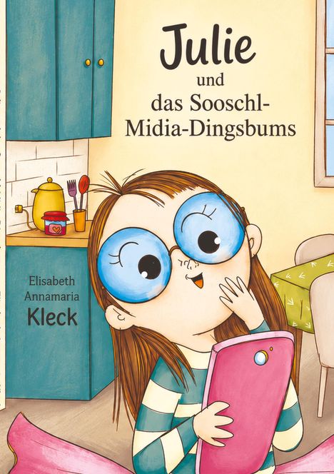 Titel: "Julie und das Sooschl-Midia-Dingsbums". Autorin: Elisabeth Annamaria Kleck. Illustration: Mädchen mit großem Handy.