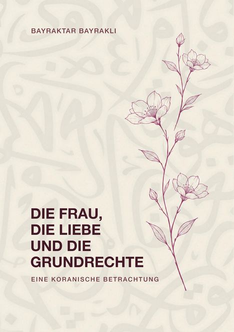 "Die Frau, die Liebe und die Grundrechte: Eine koranische Betrachtung." Dünner Ast mit Blüten, arabische Schrift im Hintergrund.