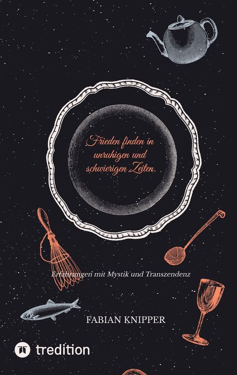 Text: "Frieden finden in unruhigen und schwierigen Zeiten. Erfahrungen mit Mystik und Transzendenz. FABIAN KNIPPER." Illustration: Teekanne, Fisch, Löffel, Weinglas.