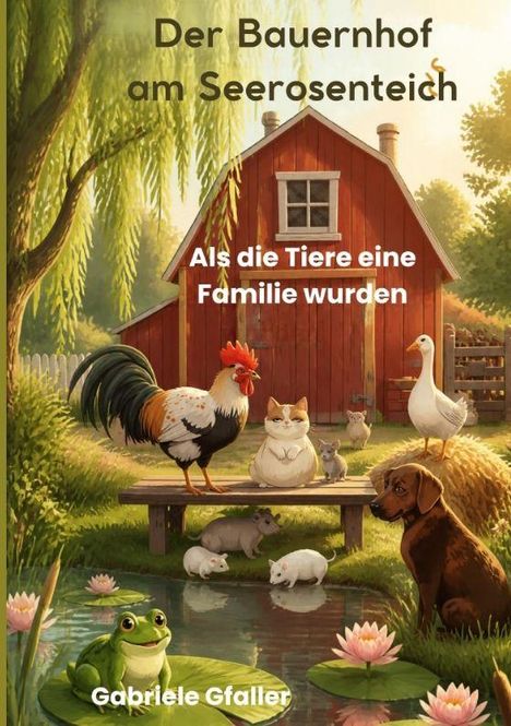 Text: "Der Bauernhof am Seerosenteich Als die Tiere eine Familie wurden Gabriele Gfaller." 
Illustration: Tiere vor roter Scheune.