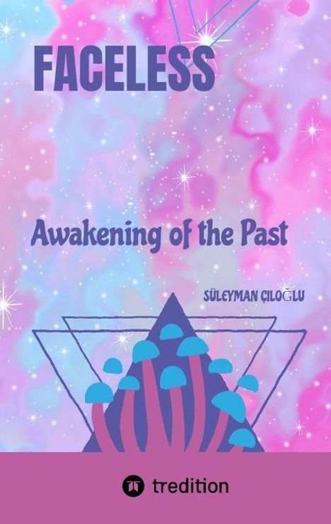 "FACELESS", "Awakening of the Past", "Süleyman Ciloğlu". Bunte, traumartige Illustration mit Pilzen und geometrischen Formen.