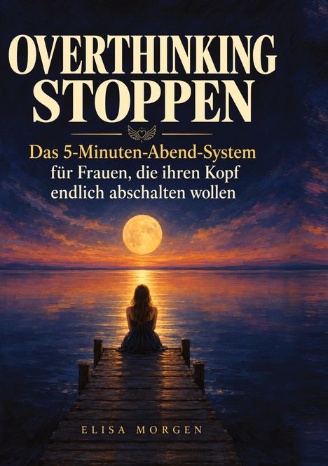 OVERTHINKING STOPPEN. Eine Frau sitzt auf einem Steg, blickt auf einen See bei Vollmond.