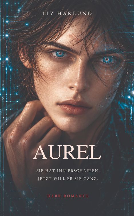 Text: "Liv Harlund", "Aurel", "Sie hat ihn erschaffen. Jetzt will er sie ganz.", "Dark Romance". Gesicht mit blauen Augen, Netzmuster.