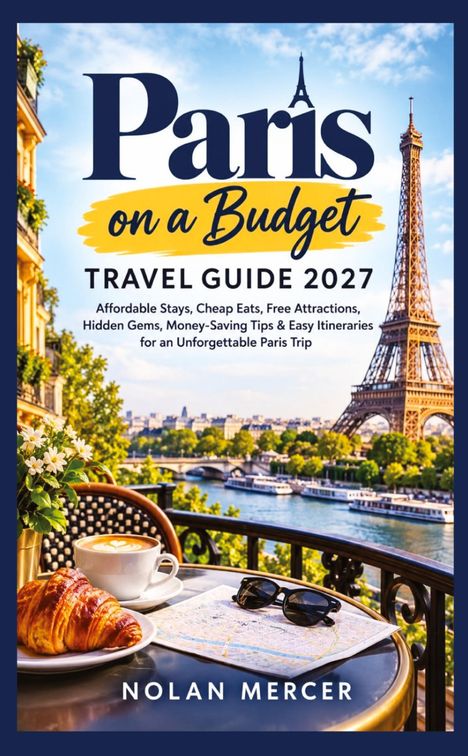 "Paris on a Budget: Travel Guide 2027" Text oben. Eiffelturm, Fluss, Croissant, Kaffee, Sonnenbrille auf einem Tisch.