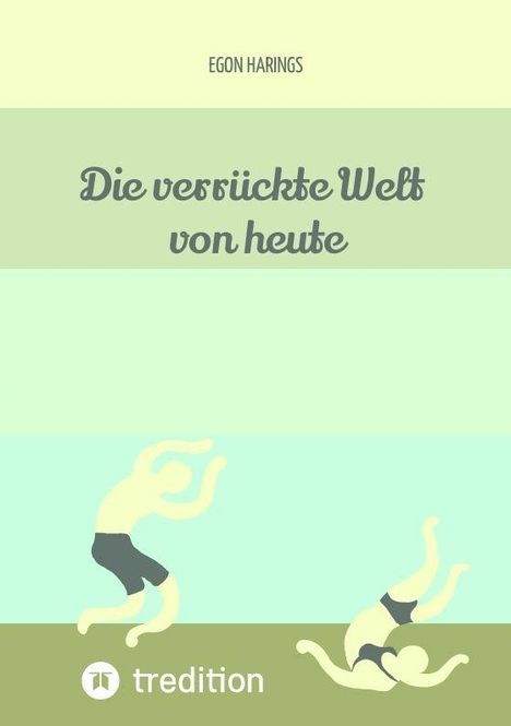 "Die verrückte Welt von heute" steht zentral. Oben steht "EGON HARINGS". Unten sind zwei tanzende Figuren und das "tredition"-Logo.
