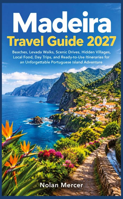 "Madeira Travel Guide 2027" von Nolan Mercer. Küste mit Klippen, blühenden Pflanzen, Dorf und blauem Meer im Hintergrund.
