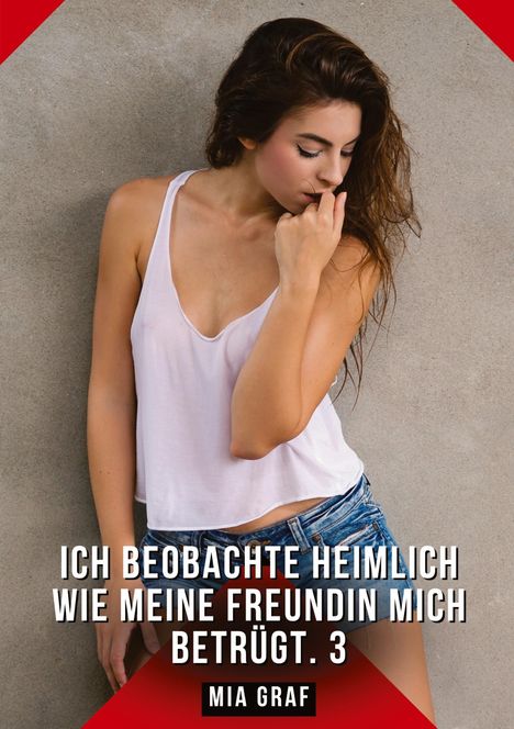 Text: "ICH BEOBACHTE HEIMLICH WIE MEINE FREUNDIN MICH BETRÜGT. 3" und "MIA GRAF." Eine Frau in weißem Top und Jeansshorts.