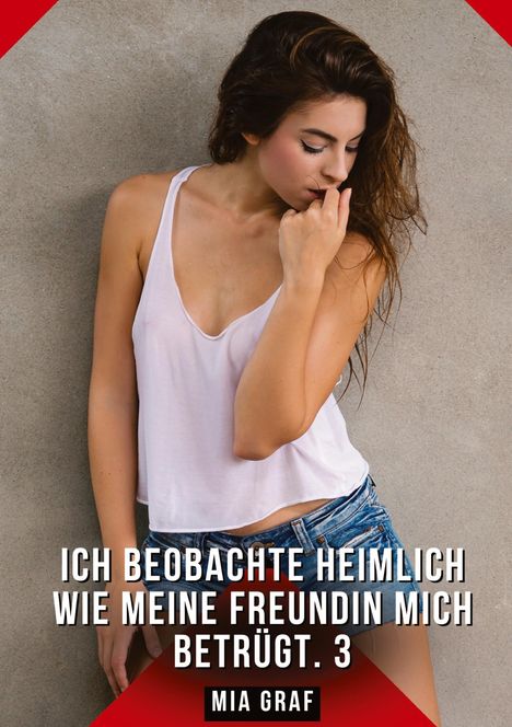 Text: "Ich beobachte heimlich wie meine Freundin mich betrügt. 3 - Mia Graf." Junge Frau in weißem Top, nachdenklich posierend.